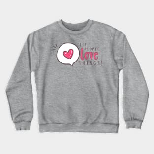 Let people love things!!!! Crewneck Sweatshirt